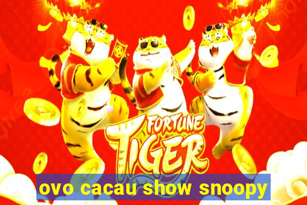 ovo cacau show snoopy